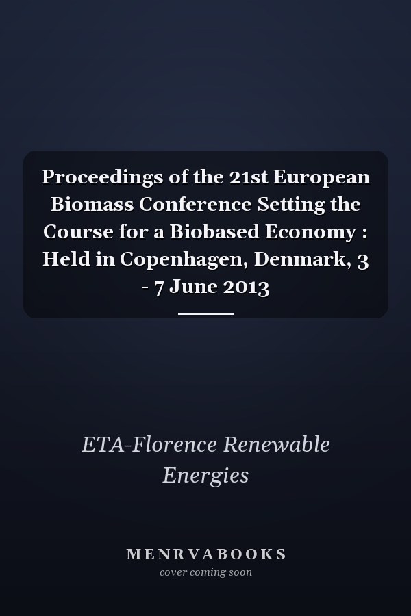 Proceedings of the 21st European Biomass Conference Setting the Course for a Biobased Economy : Held in Copenhagen, Denmark, 3 - 7 June 2013