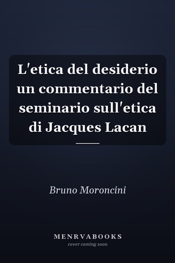 L'etica del desiderio un commentario del seminario sull'etica di Jacques Lacan