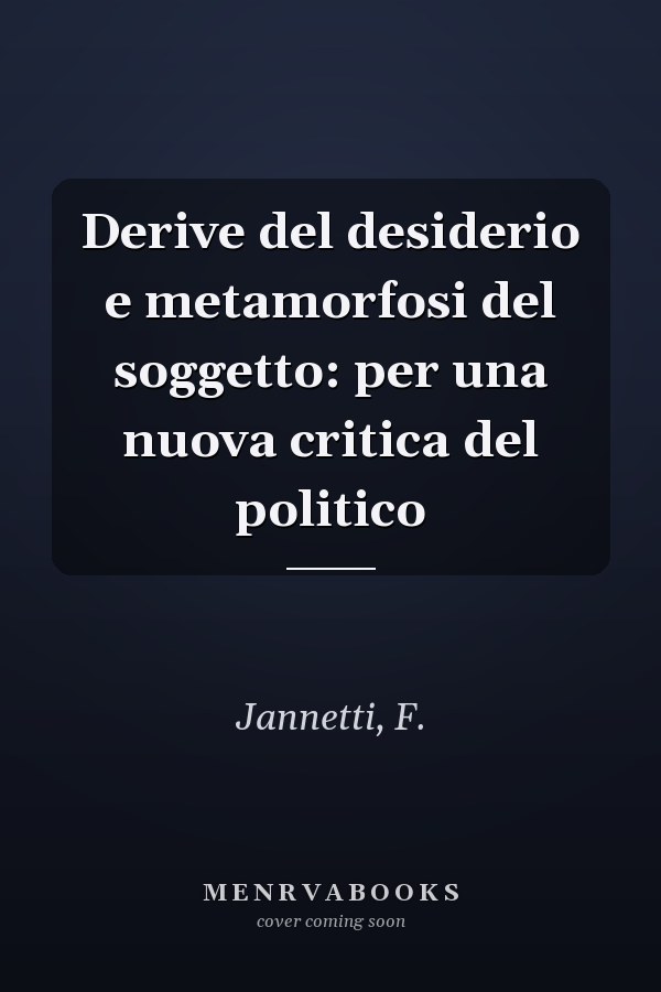 Derive del desiderio e metamorfosi del soggetto: per una nuova critica del politico