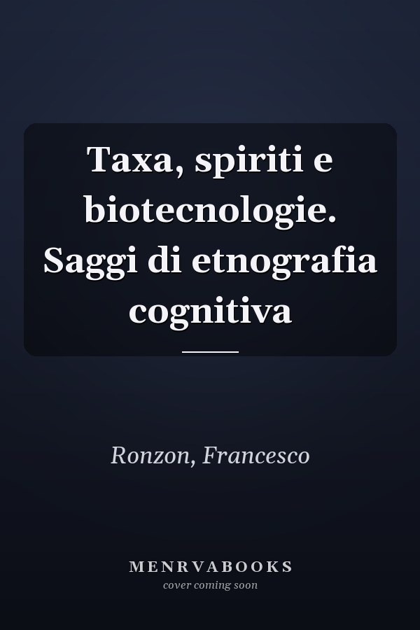 Taxa, spiriti e biotecnologie. Saggi di etnografia cognitiva