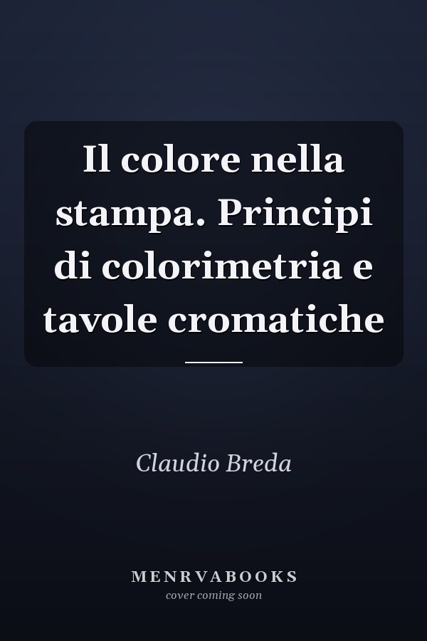 Il colore nella stampa. Principi di colorimetria e tavole cromatiche