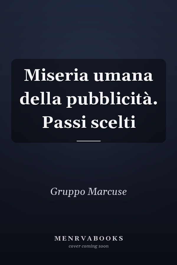 Miseria umana della pubblicità. Passi scelti