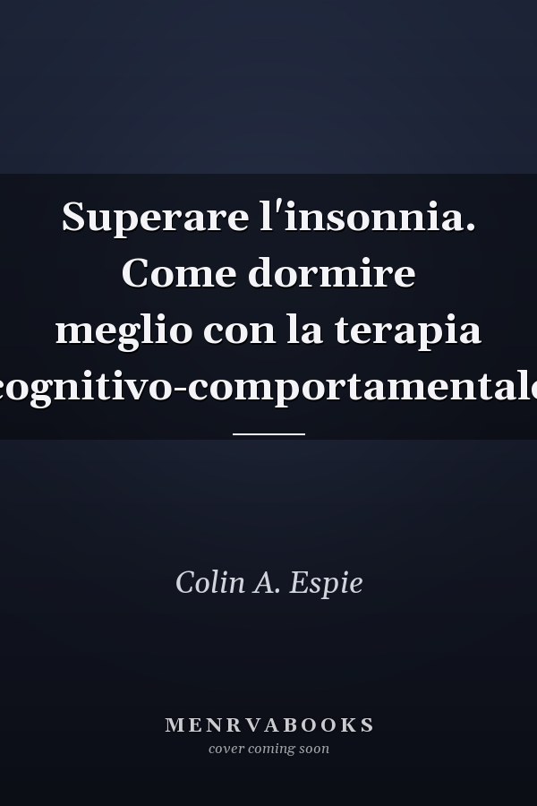 Superare l'insonnia. Come dormire meglio con la terapia cognitivo-comportamentale