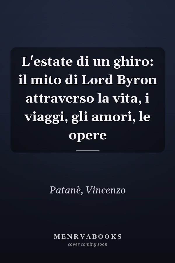 L'estate di un ghiro: il mito di Lord Byron attraverso la vita, i viaggi, gli amori, le opere