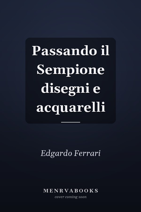 Passando il Sempione disegni e acquarelli