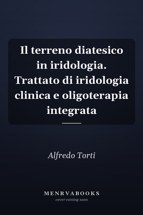 Il terreno diatesico in iridologia. Trattato di iridologia clinica e oligoterapia integrata