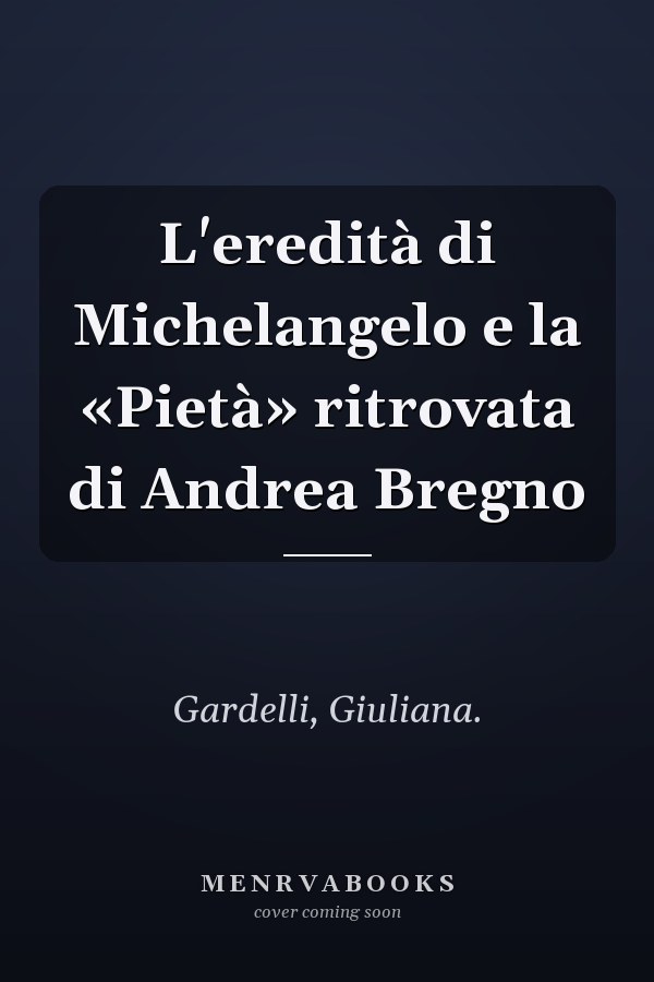 L'eredità di Michelangelo e la «Pietà» ritrovata di Andrea Bregno