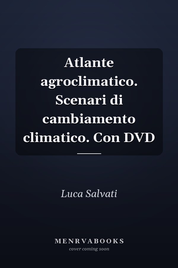 Atlante agroclimatico. Scenari di cambiamento climatico. Con DVD