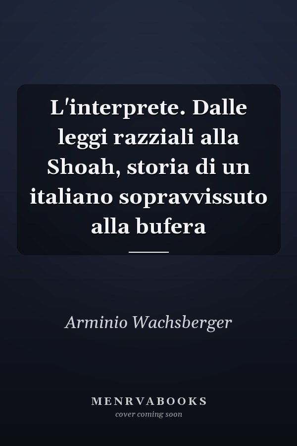 L'interprete. Dalle leggi razziali alla Shoah, storia di un italiano sopravvissuto alla bufera
