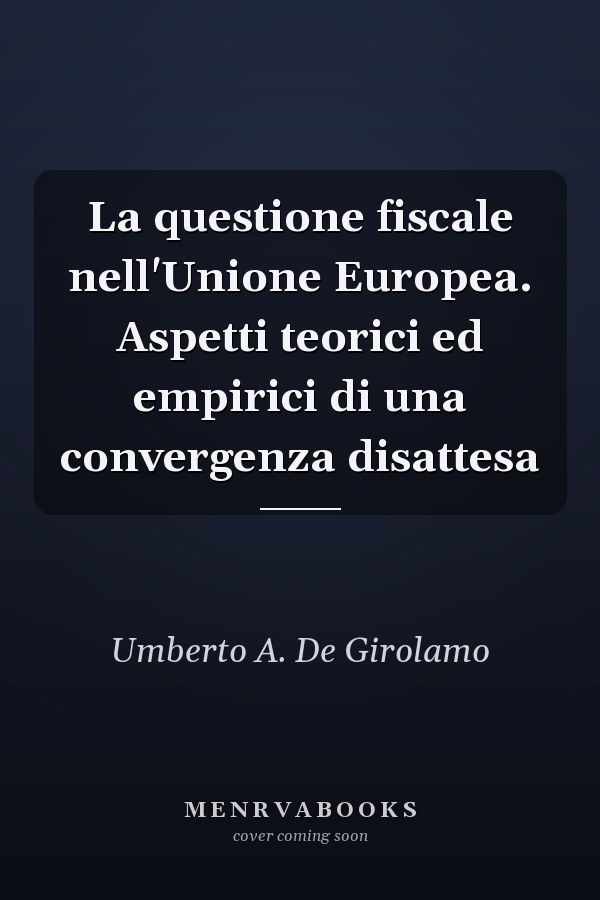 La questione fiscale nell'Unione Europea. Aspetti teorici ed empirici di una convergenza disattesa