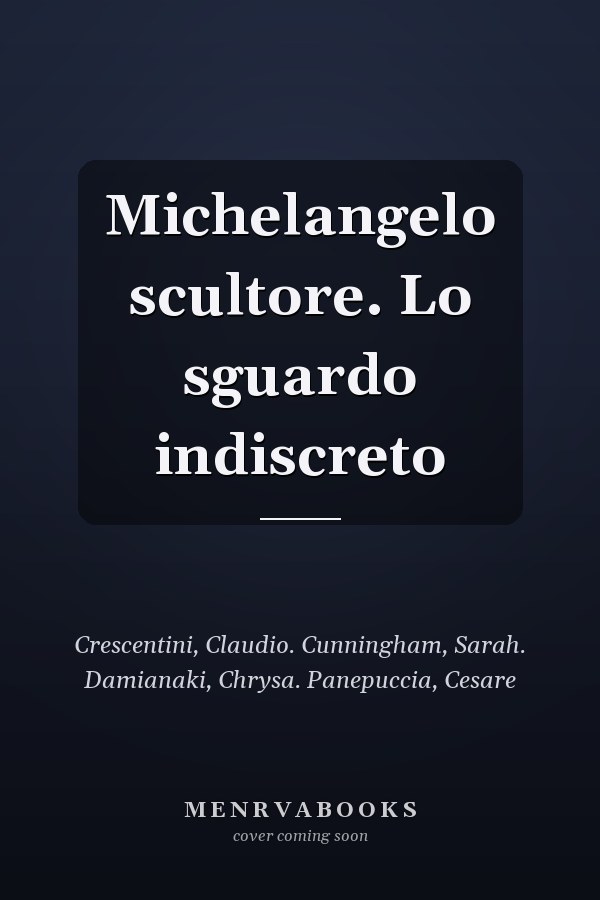 Michelangelo scultore. Lo sguardo indiscreto