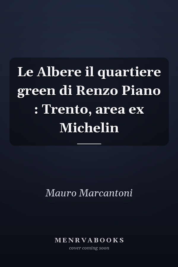 Le Albere il quartiere green di Renzo Piano : Trento, area ex Michelin