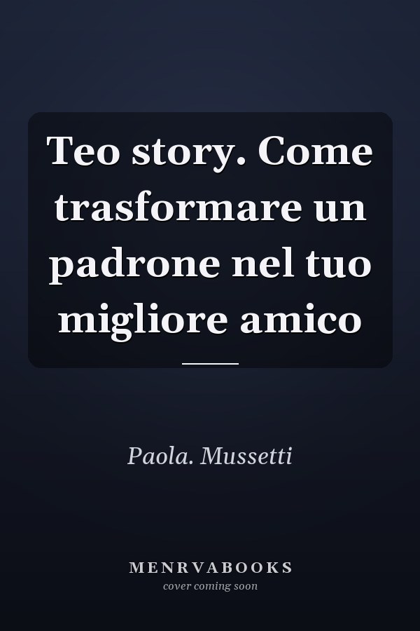 Teo story. Come trasformare un padrone nel tuo migliore amico