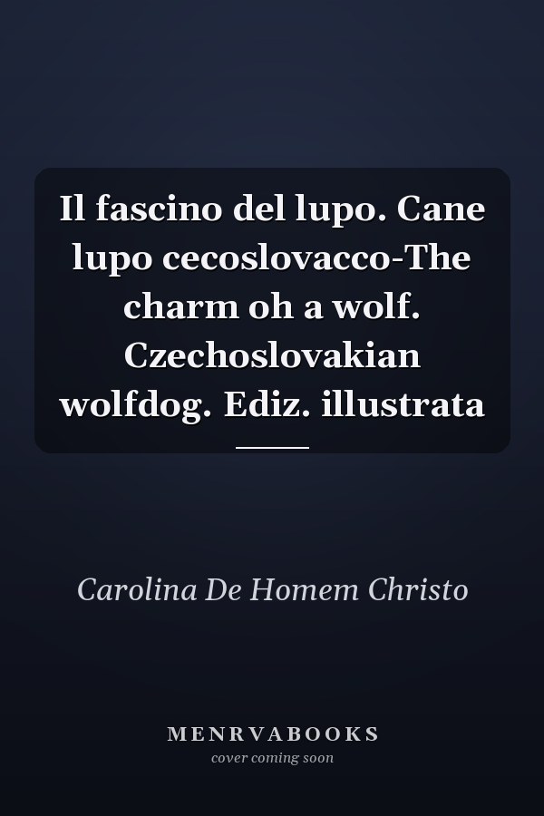 Il fascino del lupo. Cane lupo cecoslovacco-The charm oh a wolf. Czechoslovakian wolfdog. Ediz. illustrata