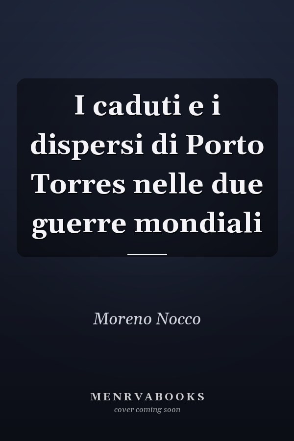 I caduti e i dispersi di Porto Torres nelle due guerre mondiali