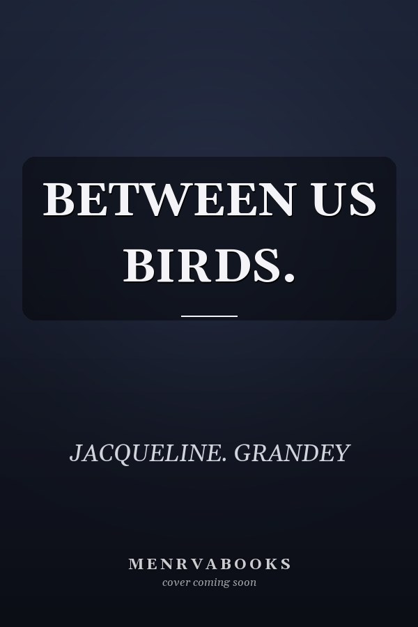 BETWEEN US BIRDS.