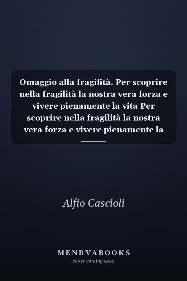 Omaggio alla fragilità. Per scoprire nella fragilità la nostra vera forza e vivere pienamente la vita Per scoprire nella fragilità la nostra vera forza e vivere pienamente la vita