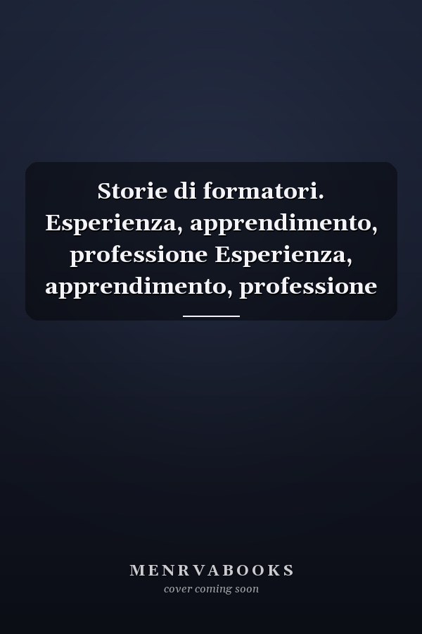Storie di formatori. Esperienza, apprendimento, professione Esperienza, apprendimento, professione