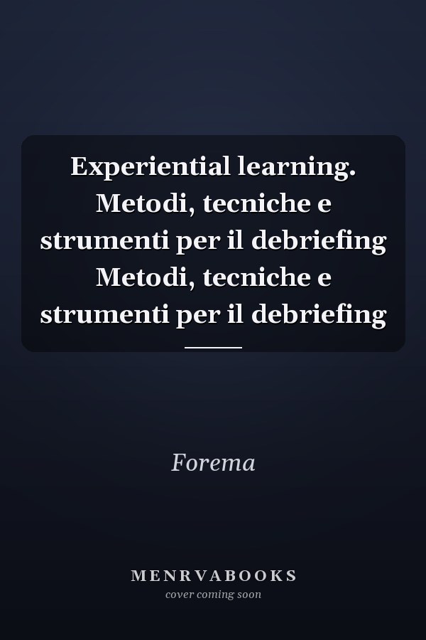 Experiential learning. Metodi, tecniche e strumenti per il debriefing Metodi, tecniche e strumenti per il debriefing