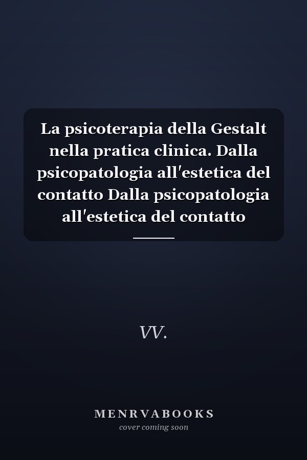 La psicoterapia della Gestalt nella pratica clinica. Dalla psicopatologia all'estetica del contatto Dalla psicopatologia all'estetica del contatto