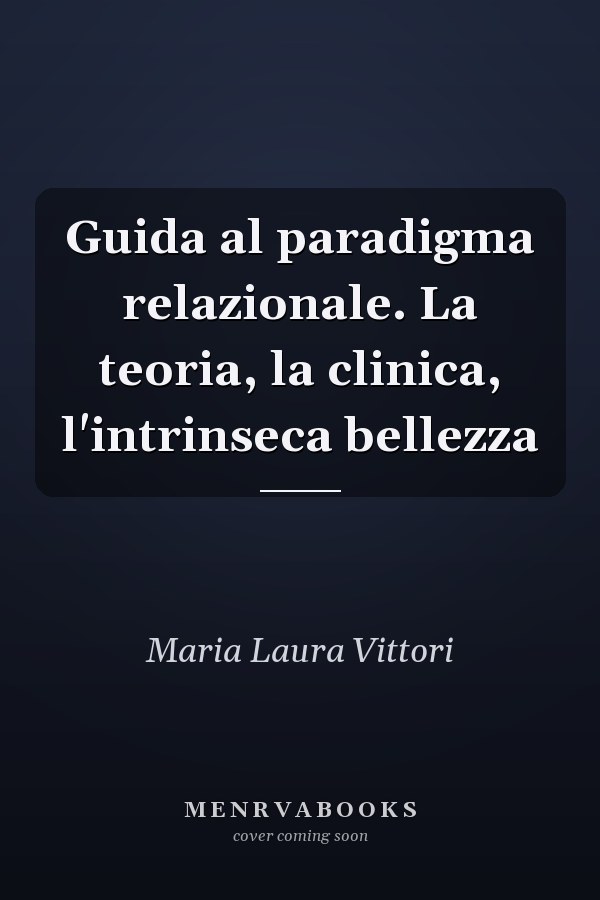 Guida al paradigma relazionale. La teoria, la clinica, l'intrinseca bellezza
