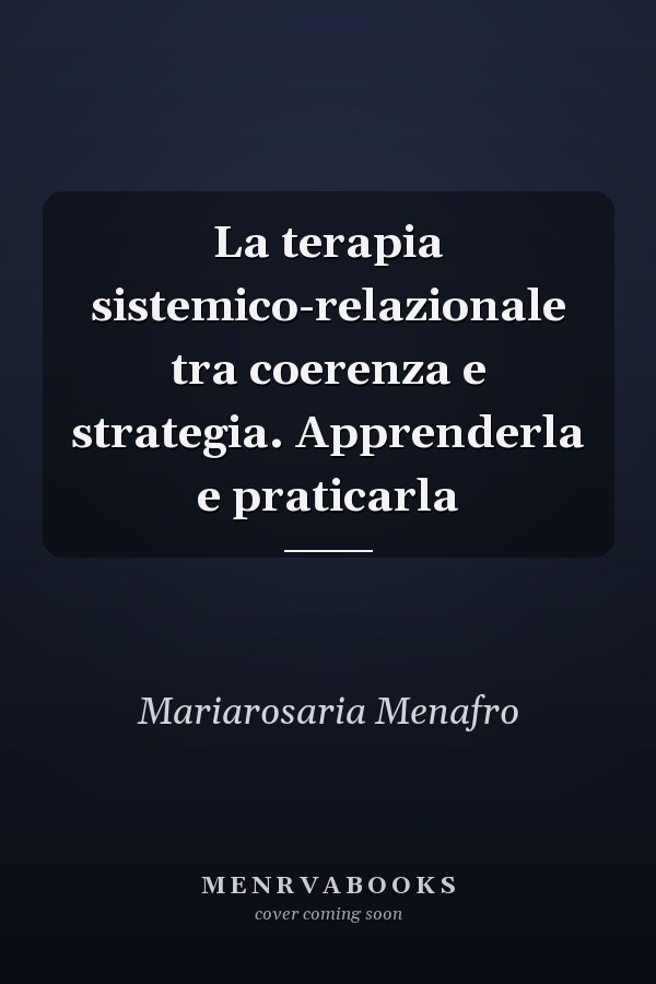 La terapia sistemico-relazionale tra coerenza e strategia. Apprenderla e praticarla