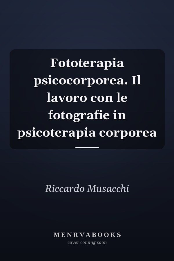 Fototerapia psicocorporea. Il lavoro con le fotografie in psicoterapia corporea