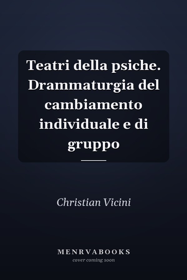 Teatri della psiche. Drammaturgia del cambiamento individuale e di gruppo