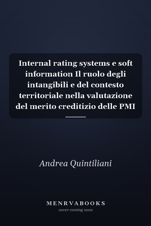 Internal rating systems e soft information Il ruolo degli intangibili e del contesto territoriale nella valutazione del merito creditizio delle PMI