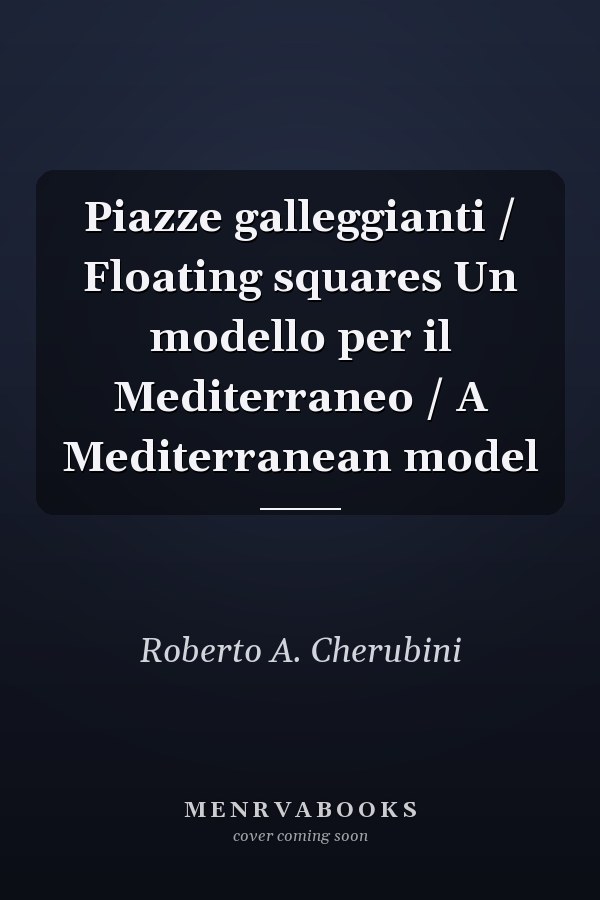 Piazze galleggianti / Floating squares Un modello per il Mediterraneo / A Mediterranean model