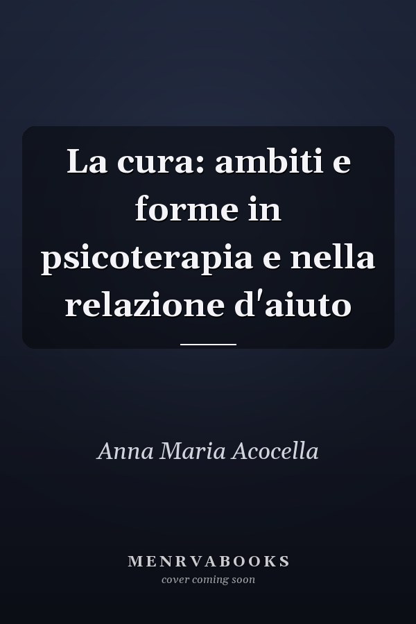 La cura: ambiti e forme in psicoterapia e nella relazione d'aiuto