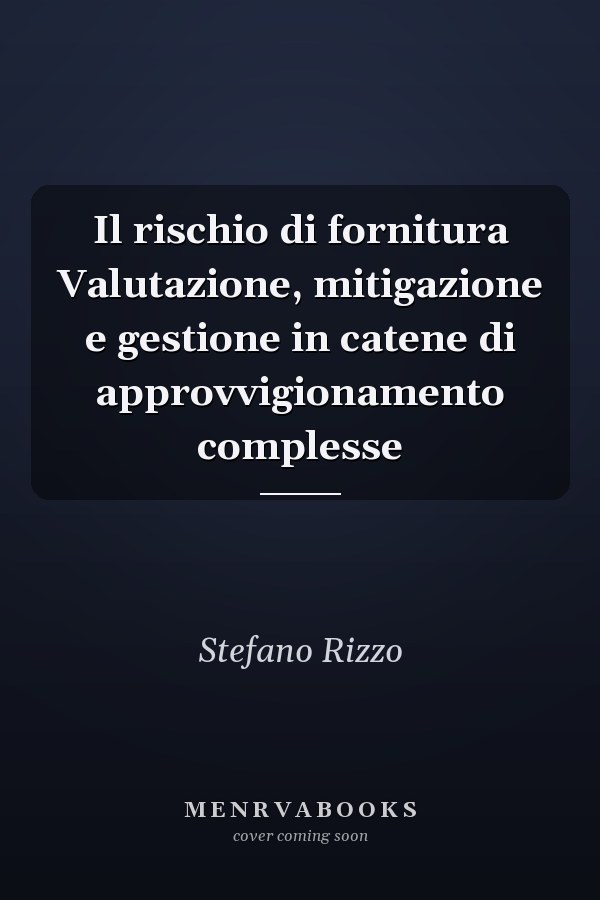 Il rischio di fornitura Valutazione, mitigazione e gestione in catene di approvvigionamento complesse