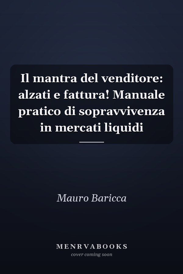 Il mantra del venditore: alzati e fattura! Manuale pratico di sopravvivenza in mercati liquidi