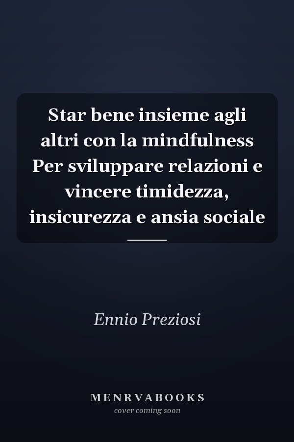 Star bene insieme agli altri con la mindfulness Per sviluppare relazioni e vincere timidezza, insicurezza e ansia sociale
