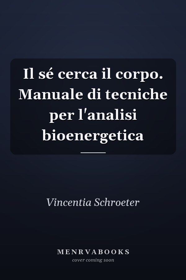 Il sé cerca il corpo. Manuale di tecniche per l'analisi bioenergetica