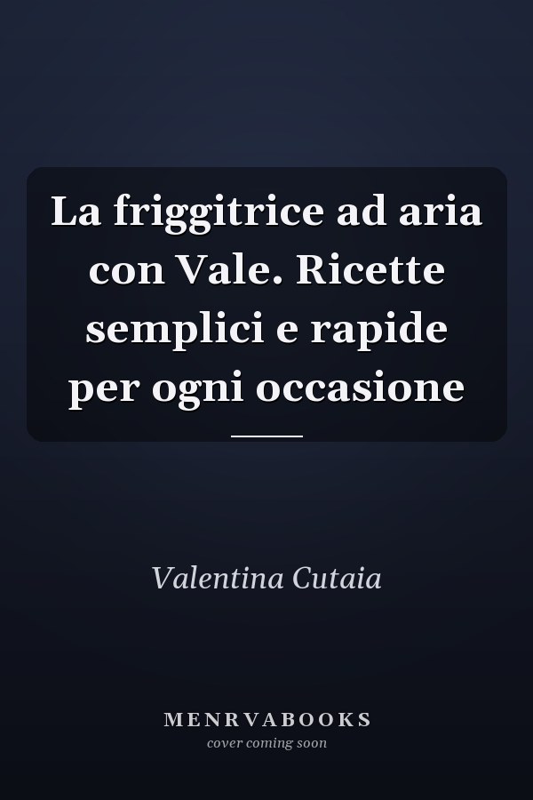 La friggitrice ad aria con Vale. Ricette semplici e rapide per ogni occasione