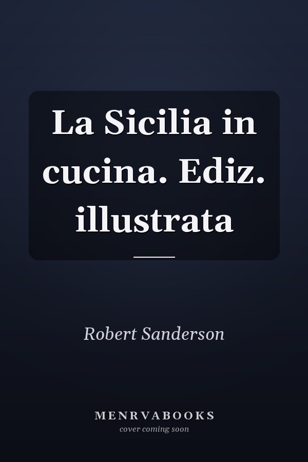 La Sicilia in cucina. Ediz. illustrata