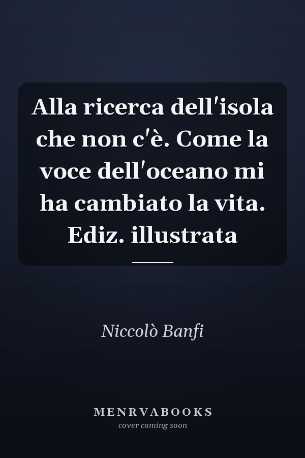 Alla ricerca dell'isola che non c'è. Come la voce dell'oceano mi ha cambiato la vita. Ediz. illustrata