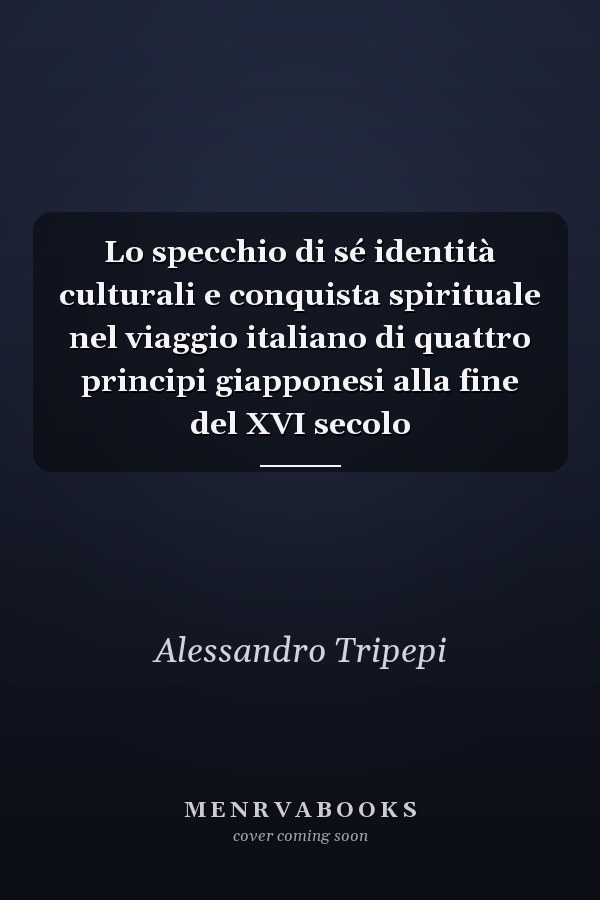 Lo specchio di sé identità culturali e conquista spirituale nel viaggio italiano di quattro principi giapponesi alla fine del XVI secolo