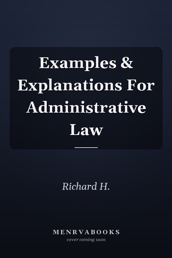 Examples & Explanations For Administrative Law