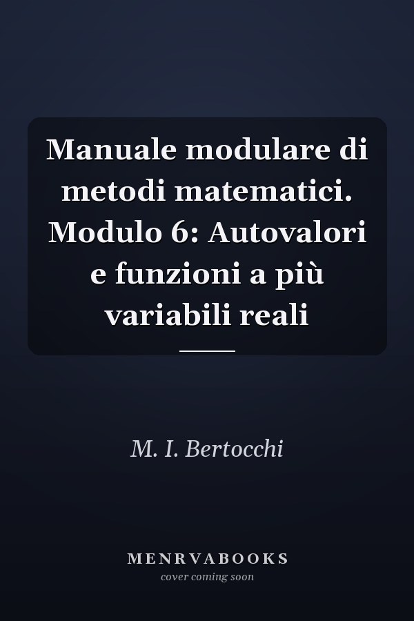 Manuale modulare di metodi matematici. Modulo 6: Autovalori e funzioni a più variabili reali