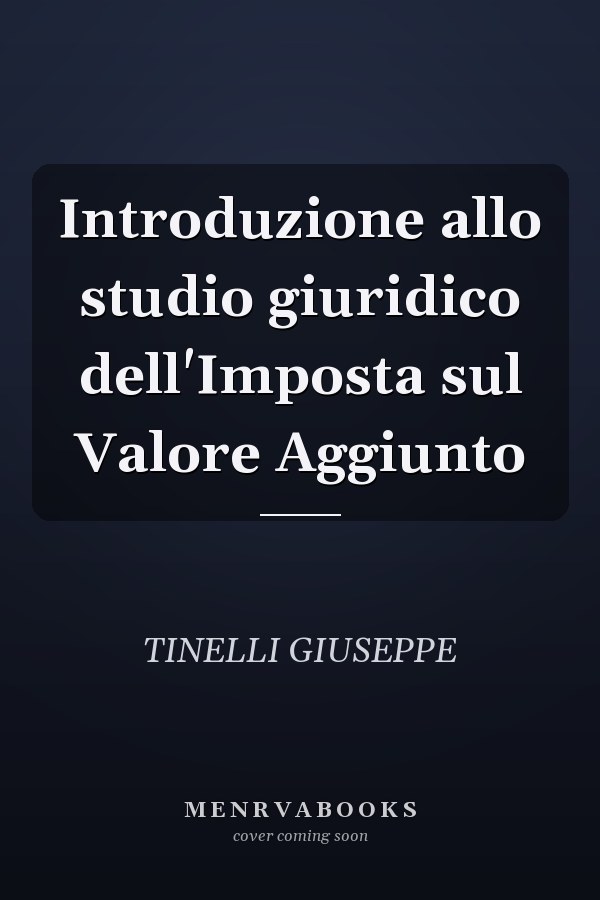 Introduzione allo studio giuridico dell'Imposta sul Valore Aggiunto