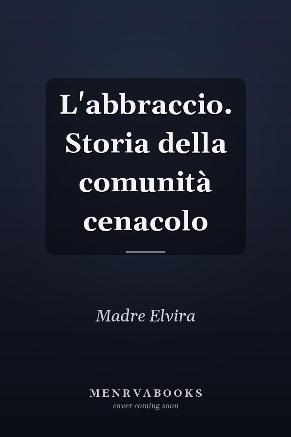 L'abbraccio. Storia della comunità cenacolo