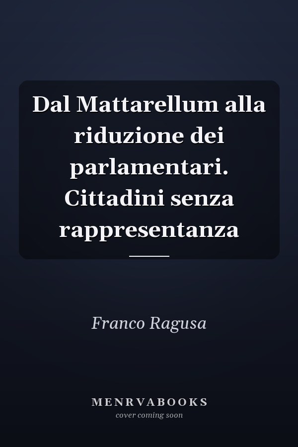 Dal Mattarellum alla riduzione dei parlamentari. Cittadini senza rappresentanza
