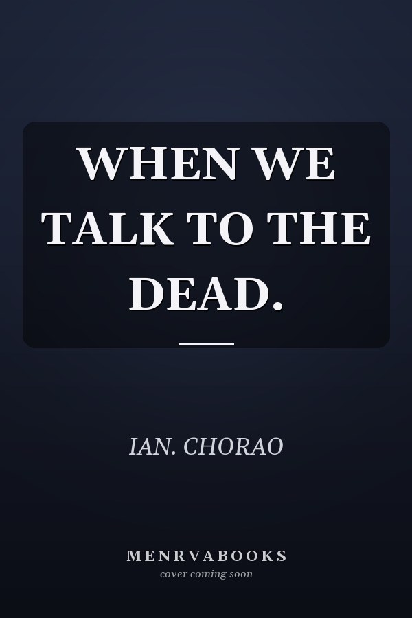 WHEN WE TALK TO THE DEAD.