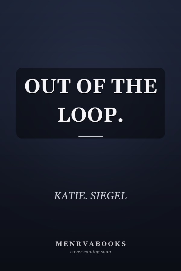 OUT OF THE LOOP.