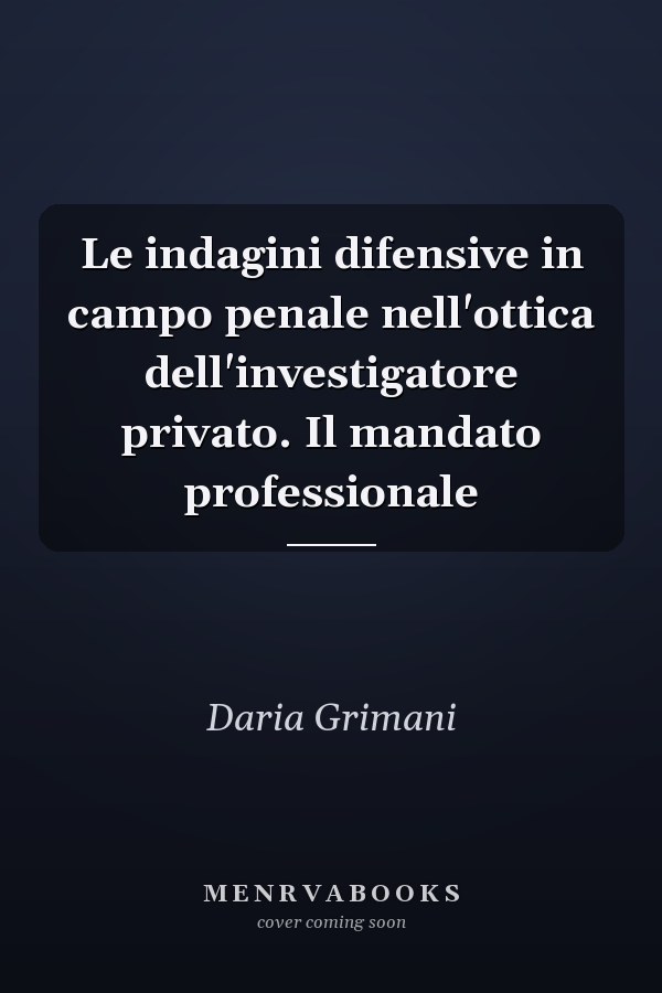 Le indagini difensive in campo penale nell'ottica dell'investigatore privato. Il mandato professionale
