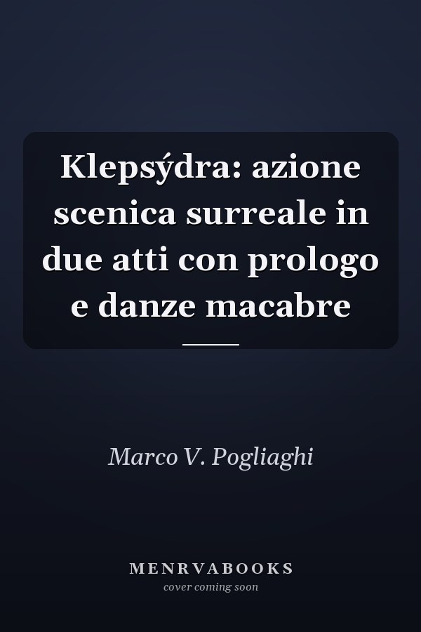 Klepsýdra: azione scenica surreale in due atti con prologo e danze macabre