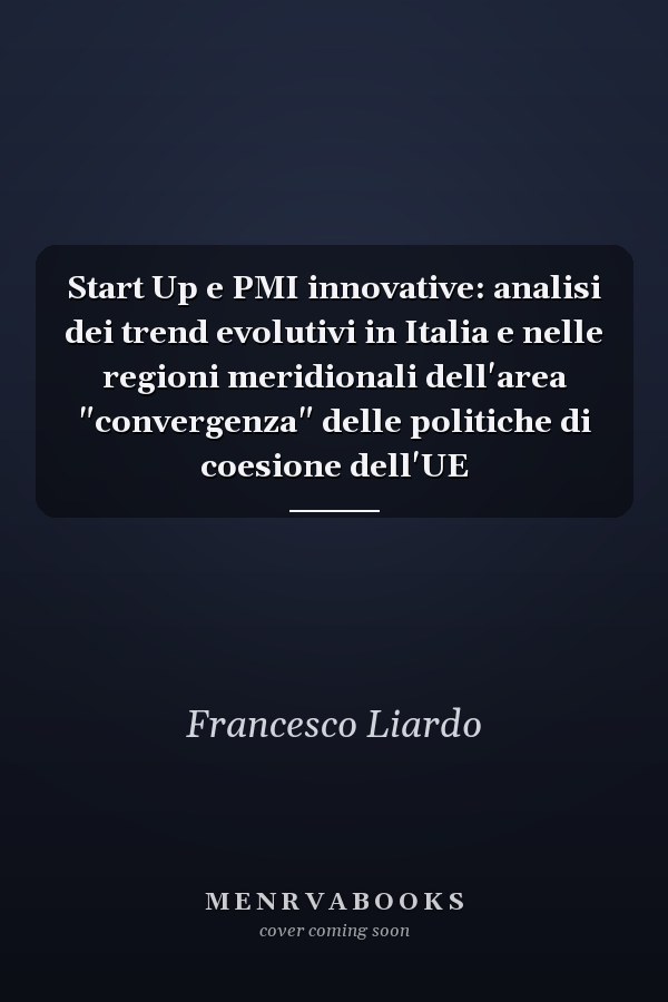 Start Up e PMI innovative:  analisi dei trend evolutivi in Italia e nelle regioni meridionali dell'area "convergenza" delle politiche di coesione dell'UE