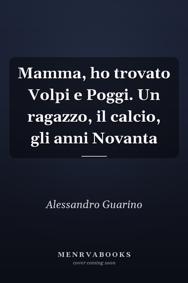 Mamma, ho trovato Volpi e Poggi. Un ragazzo, il calcio, gli anni Novanta